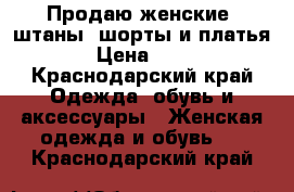 Продаю женские  штаны, шорты и платья. › Цена ­ 250 - Краснодарский край Одежда, обувь и аксессуары » Женская одежда и обувь   . Краснодарский край